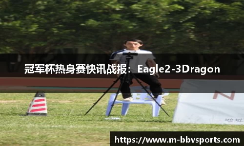 冠军杯热身赛快讯战报：Eagle2-3Dragon