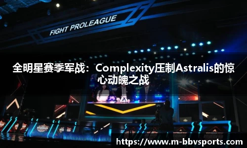 全明星赛季军战：Complexity压制Astralis的惊心动魄之战